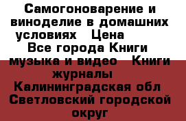 Самогоноварение и виноделие в домашних условиях › Цена ­ 200 - Все города Книги, музыка и видео » Книги, журналы   . Калининградская обл.,Светловский городской округ 